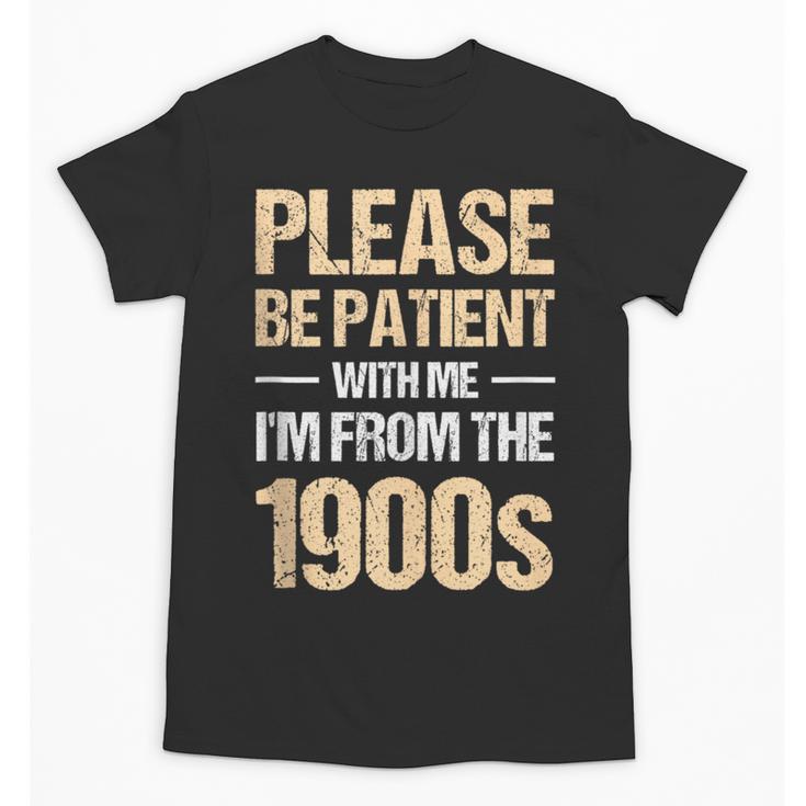 Please Be Be Patient With Me I'm From The 1900s Unisex T-Shirt