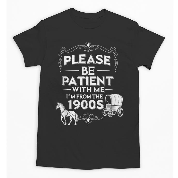Please Be Patient With Me I'm From The 1900s Vintage Humor Unisex T-Shirt