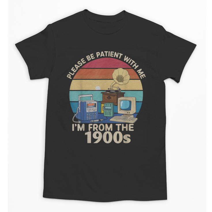 Please Be Patient With Me I'm From The 1900s Vintage Sarcasm Unisex T-Shirt