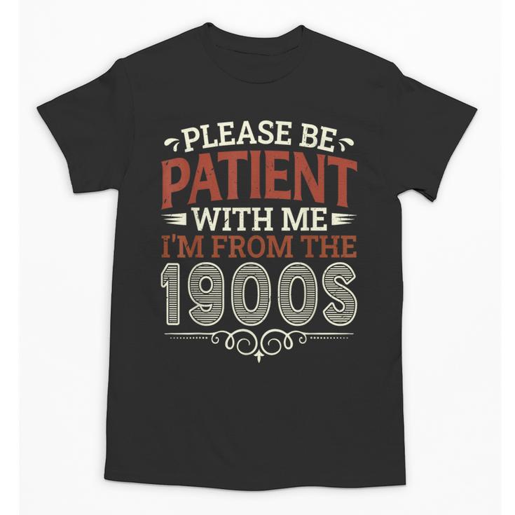 Please Be Patient With Me I'm From The 1900s Vintage Style Unisex T-Shirt