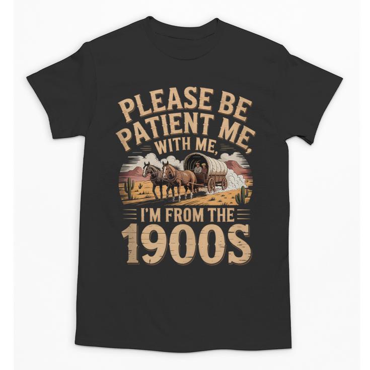 Please Be Patient I'm From The 1900s Vintage Western Humor Unisex T-Shirt