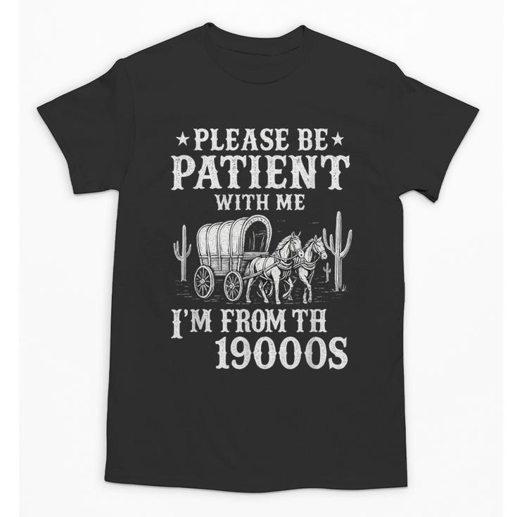 Please Be Patient I'm From The 1900s Western Wagon Unisex T-Shirt