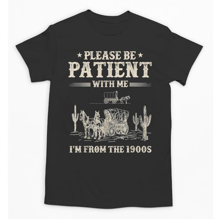 Please Be Patient With Me I'm From The 1900s Women Unisex T-Shirt