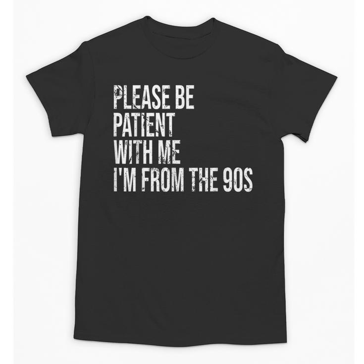 Please Be Patient With Me I’m From The 90s Kid Nostalgia Unisex T-Shirt
