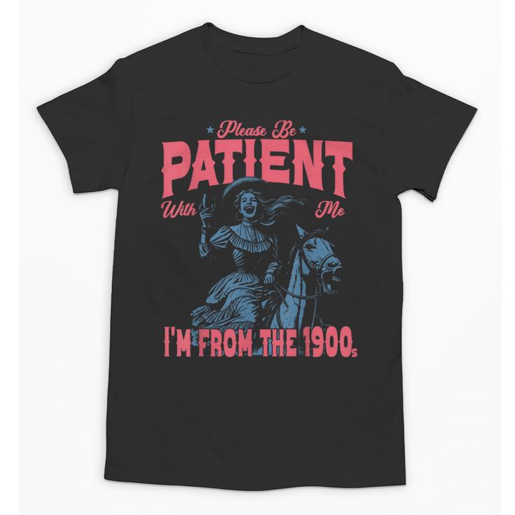 Please Be Patient-With Me I'm From The 1900s Western Outfit Unisex T-Shirt