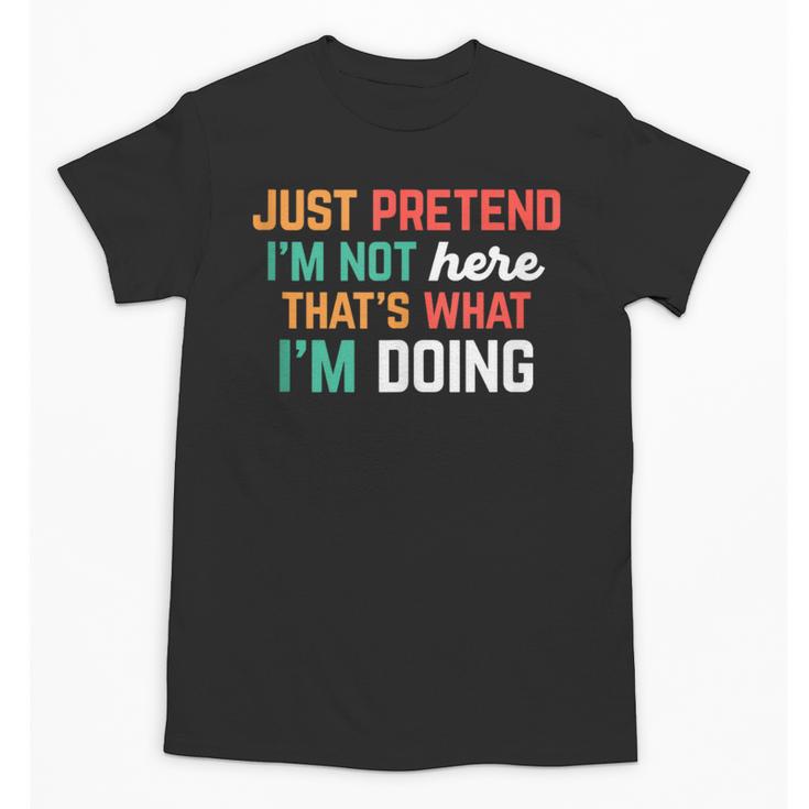 Pretend I Am Not Here That's What I'm Doing Introvert Unisex T-Shirt