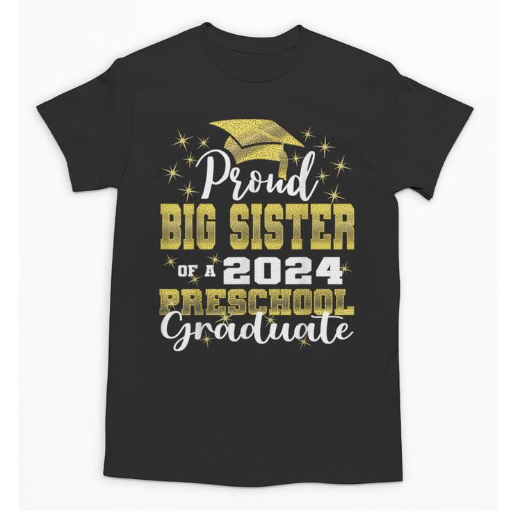 Proud Big Sister Of Pre School Graduate 2024 Graduation Big Unisex T-Shirt