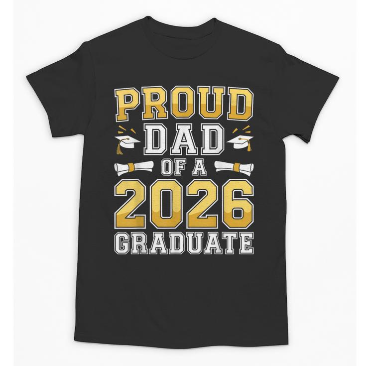 Proud Dad Of A 2026 Graduate Shirt Class Of 2026 Graduation Unisex T-Shirt