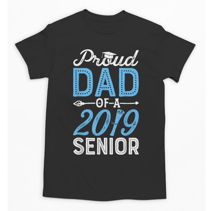 Proud Dad Of A Class 2019 Senior T Shirt Graduation Unisex T-Shirt