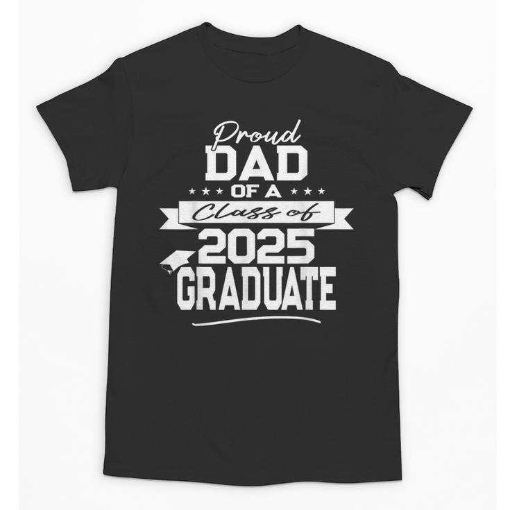 Proud Dad Class Of 2025 Graduate Graduation Ceremony Unisex T-Shirt