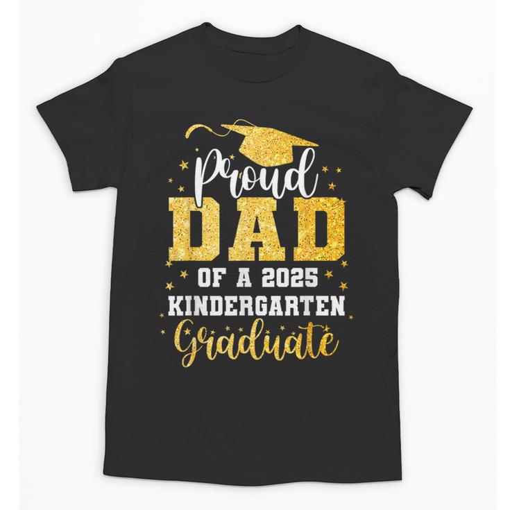Proud Dad Of A Class 2025 Kindergarten Graduate Graduation Unisex T-Shirt