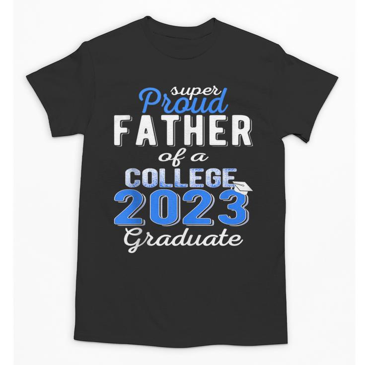 Proud Father Of 2023 College Graduate Family 23 Graduation Unisex T-Shirt