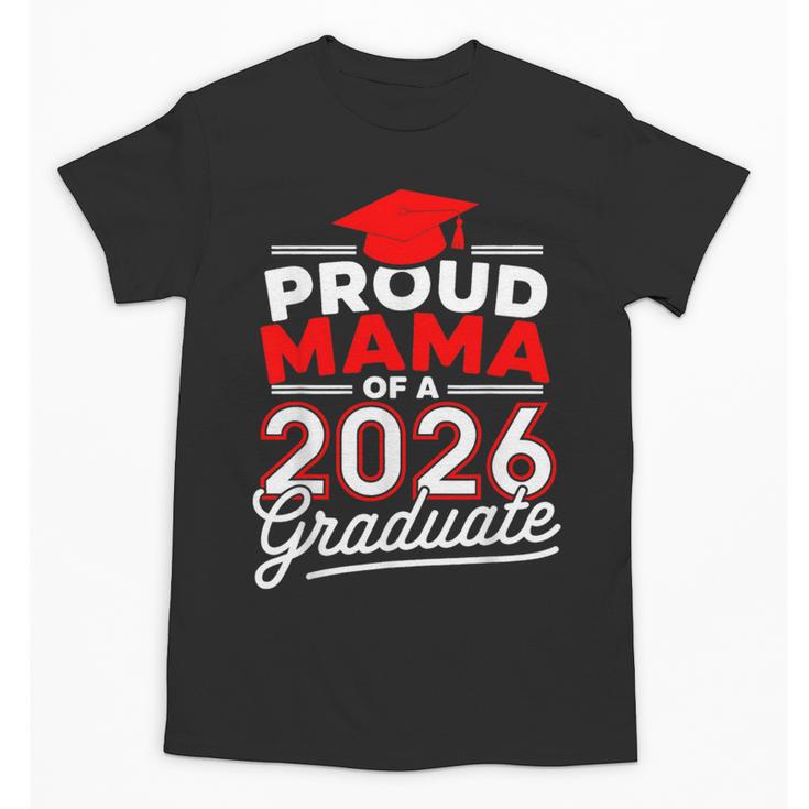 Proud Mama Of A 2026 Graduate Class Of 2026 Mom Graduation Unisex T-Shirt