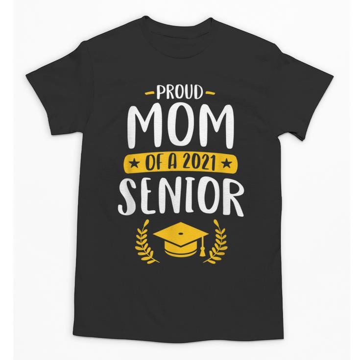 Proud Mom Of A 2021 Senior Shirt Class Graduation 2021 Mommy Unisex T-Shirt