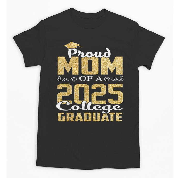 Proud Mom Of 2025 Graduate College Shirt Graduation Unisex T-Shirt