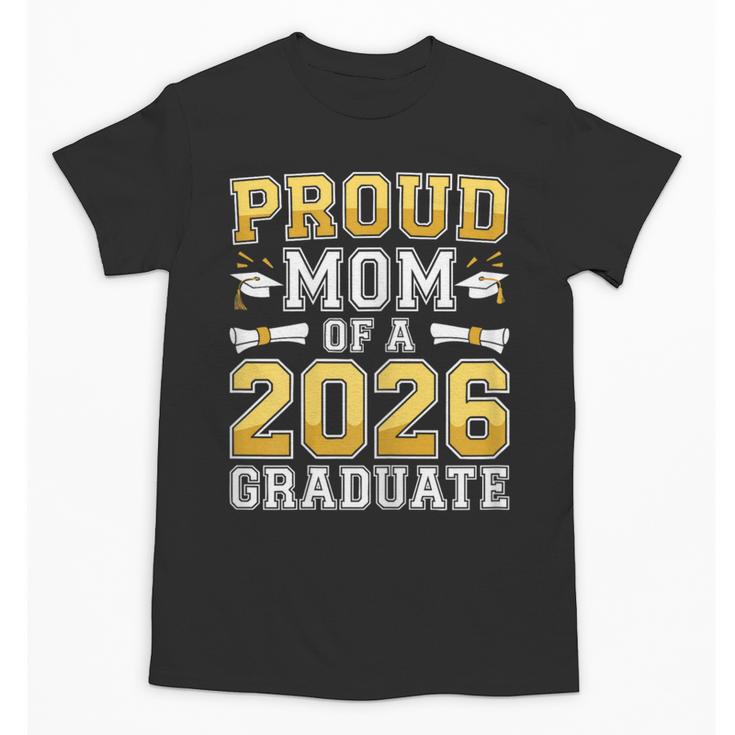 Proud Mom Of A 2026 Graduate Shirt Class Of 2026 Graduation Unisex T-Shirt
