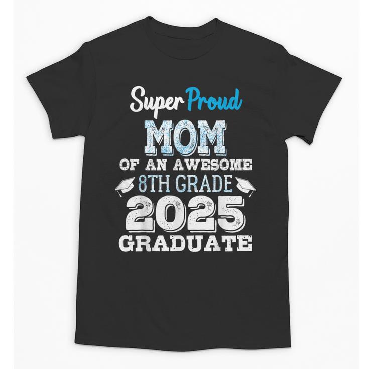 Proud MOM Of A 8th Grade Graduate 2025 Elementary Graduation Unisex T-Shirt