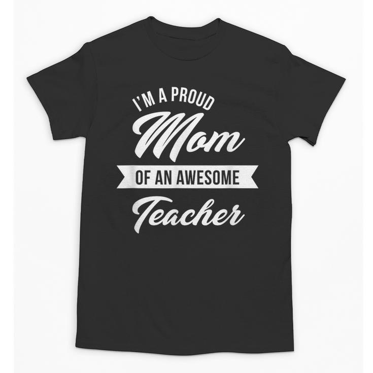 Proud Mom Of An Awesome Teacher Shirt Cute Graduation  For Men Women Unisex T-Shirt