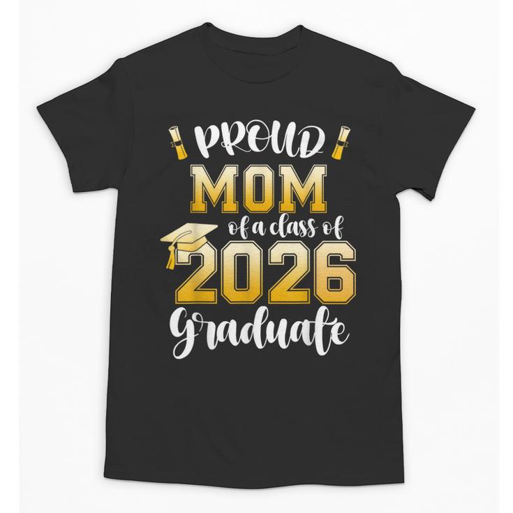Proud Mom Of a Class Of 2026 Graduate Graduation 2026 Women Unisex T-Shirt