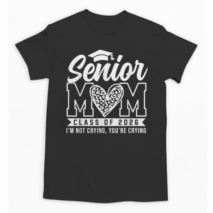 Proud Senior 2026 Mom Im Not Crying You'Re Crying Graduation Unisex T-Shirt