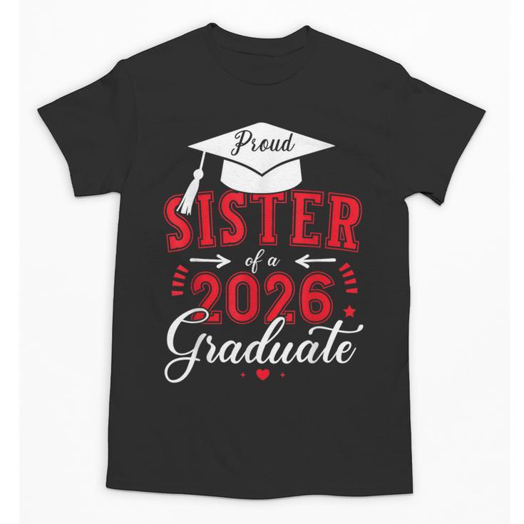 Proud Sister Of a Class Of 2026 Graduate For Graduation Unisex T-Shirt