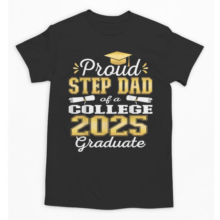 Proud Step Dad Of 2025 College Graduate Family 25 Graduation Unisex T-Shirt