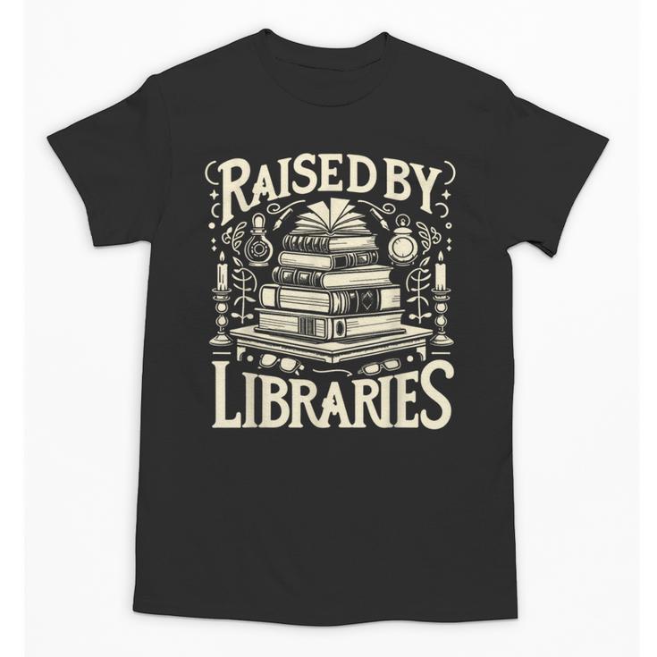 Raised By Libraries Reader Book Bibliophile Unisex T-Shirt
