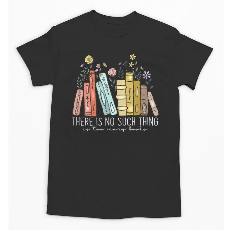 There Is No Such Thing As Too Many Books Lover Unisex T-Shirt
