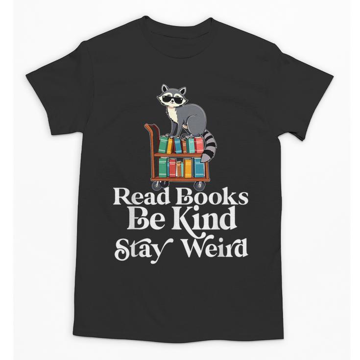Read Book Be Kind Stay Weird Book Reader Lover Bookworm Unisex T-Shirt