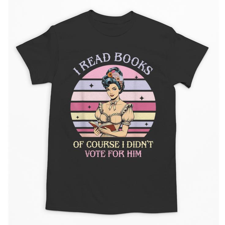 I Read Books Of Course I Didn't Vote For Him Vintage Quote Unisex T-Shirt