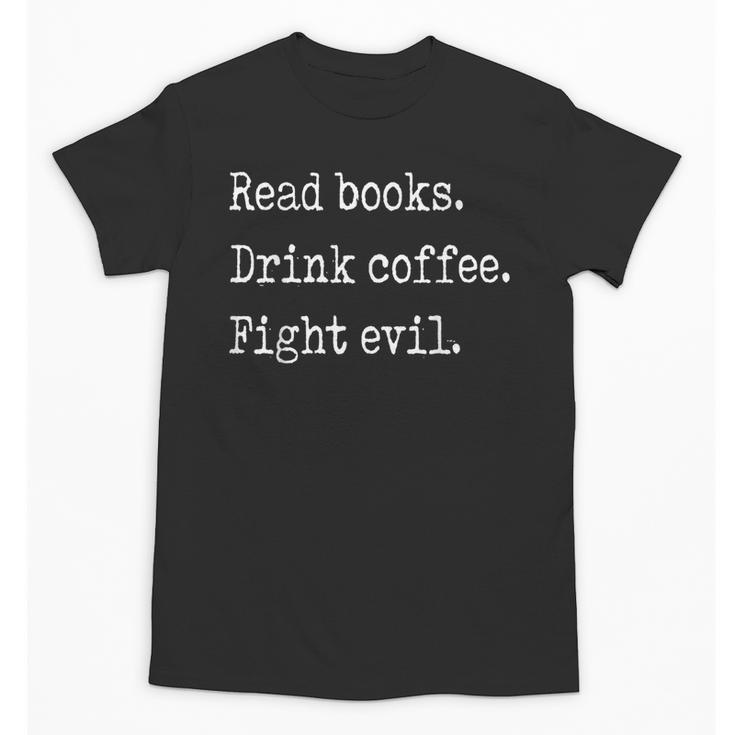 Read Books Drink Coffee Fight Evil Unisex T-Shirt