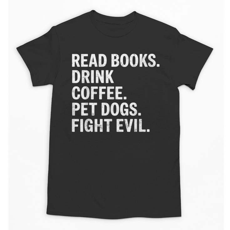 Read Books Drink Coffee Pet Dogs Fight Evil Bookworm Unisex T-Shirt
