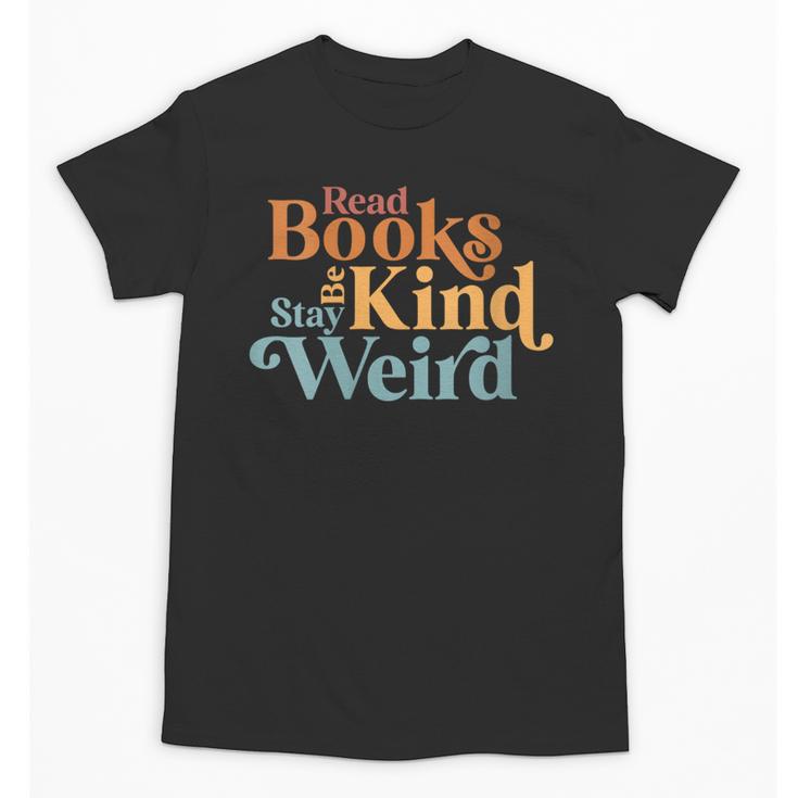 Read Books Be Kind Stay Weird Book Reader Unisex T-Shirt