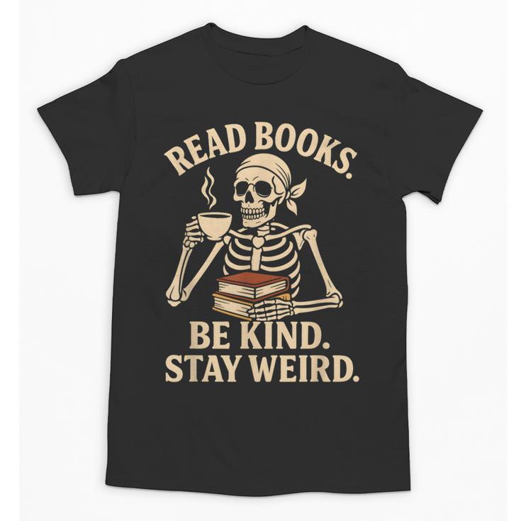 Read Books Be Kind Stay Weird Skeleton Reading Coffee Goth Unisex T-Shirt