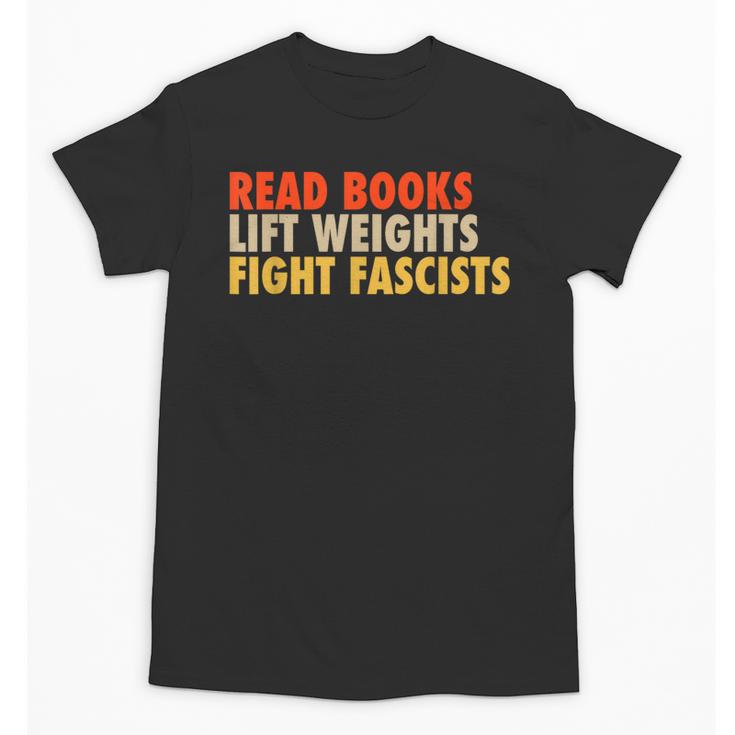 Read Books Lift Weights Fight Fascists Reading Humor Unisex T-Shirt