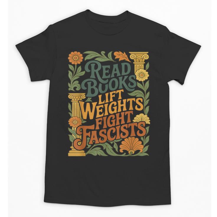 Read Books Lift Weights Fight Fascists Reading Lover Unisex T-Shirt