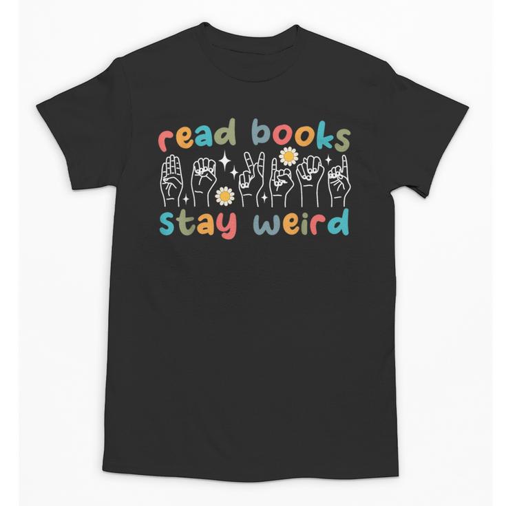 Read Books Stay Weird Sign Language ASL Teacher Book Lover Unisex T-Shirt