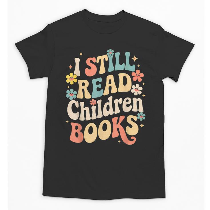 I Still Read Children Books Women Men Kids Books Lovers Unisex T-Shirt