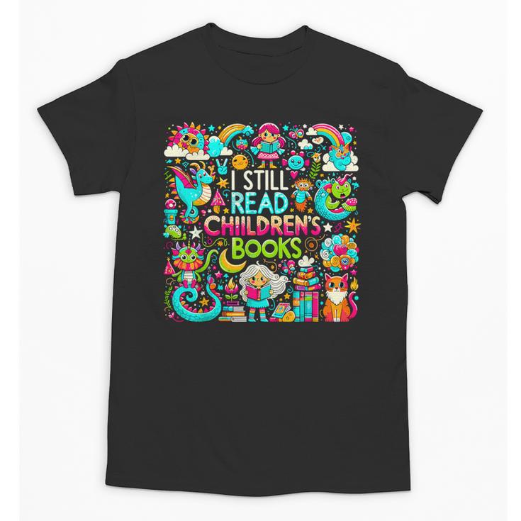 I Still Read Childrens Books Reading Lover Bookworm Unisex T-Shirt