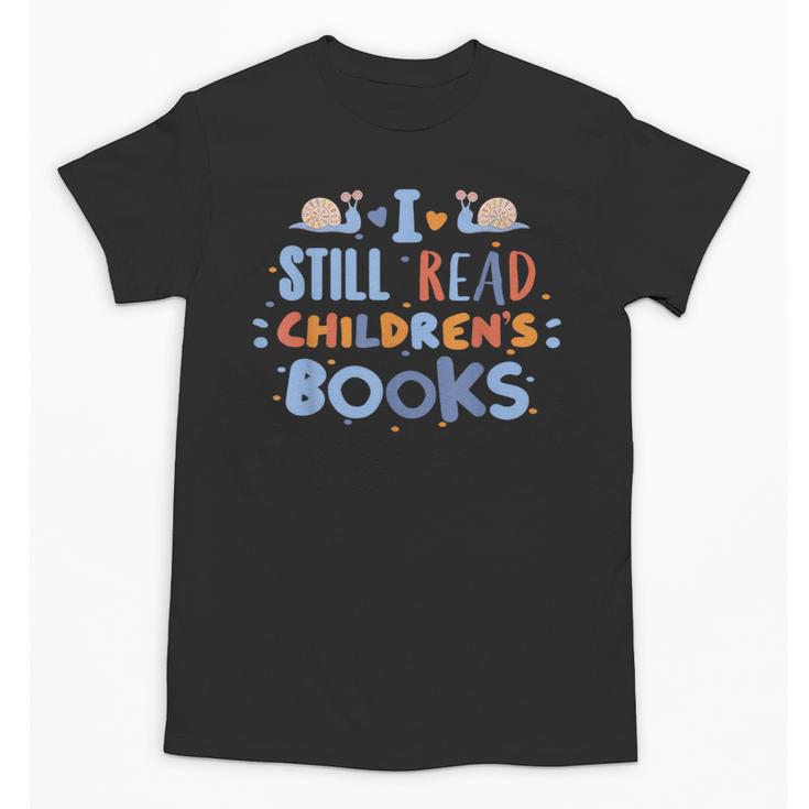 I Still Read Children's Books School Teacher Nerd Librarian For Men Women Girls Kids Unisex T-Shirt