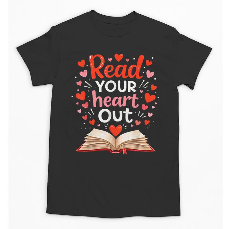 Read Your Heart Out Reading Book Lover Valentine Day Unisex T-Shirt