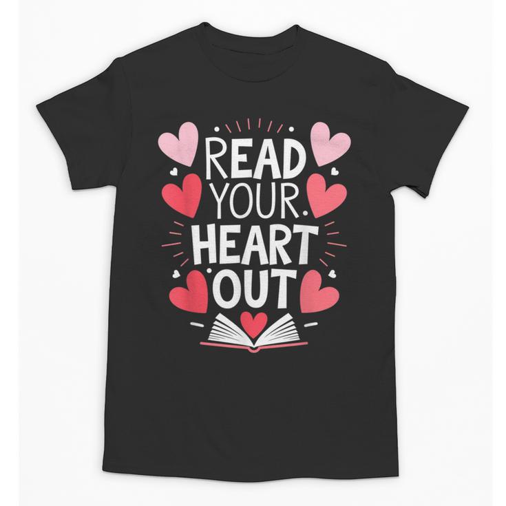 Read Your Heart Out Teacher Reading Book Love Valentines Day Unisex T-Shirt
