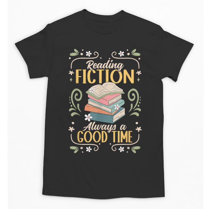 Reading Fiction Always A Good Time Book Reading Bookworm Unisex T-Shirt