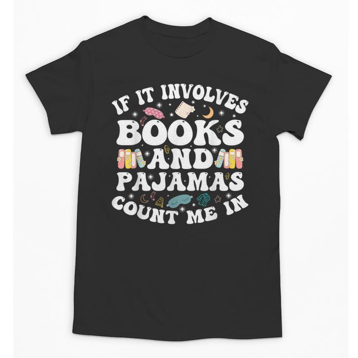 Reading Pajamas If It Involves Books And Pajamas Count Me In Unisex T-Shirt