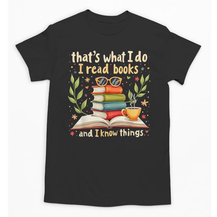 Reading That's What I Do I Read Books And I Know Things Unisex T-Shirt