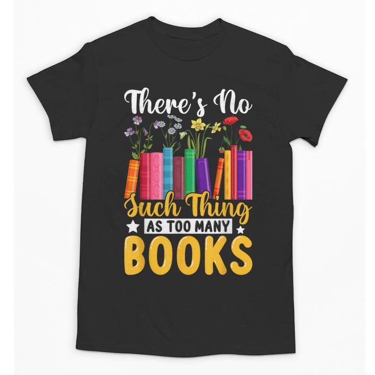 There's No Such Thing As Too Many Books Unisex T-Shirt