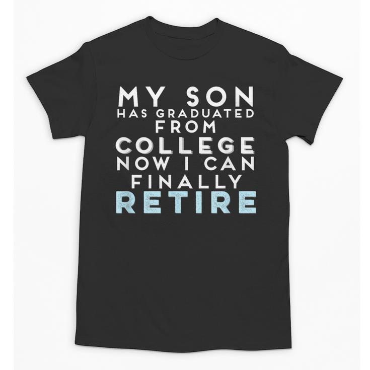 Now I Can Retire Son College Graduation Retirement Unisex T-Shirt