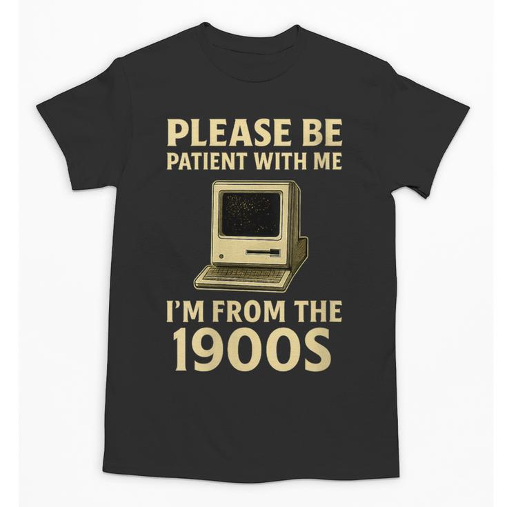 Retro Please Be Patient With Me I'm From The 1900s Computer Unisex T-Shirt