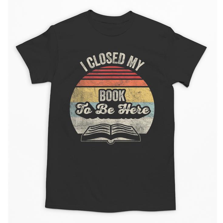 Retro Vintage I Closed My Book To Be Here Reading Teacher Unisex T-Shirt