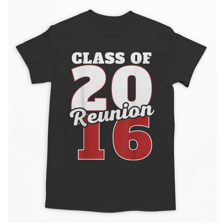 Reunion 2016 Class Of 2016 Reunion 16 Graduation 2016 Unisex T-Shirt